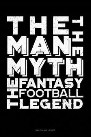 Cover of The Man, the Myth, the Fantasy Football Legend