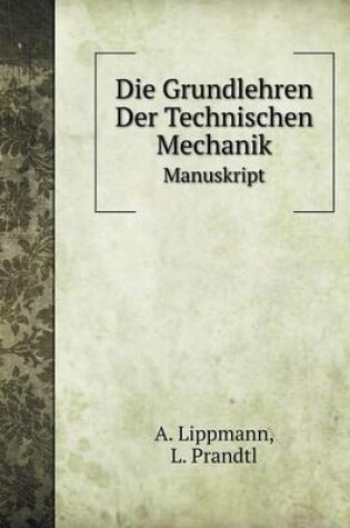 Cover of Die Grundlehren Der Technischen Mechanik Manuskript