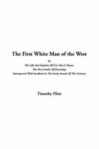Cover of The First White Man of the West or the Life and Exploits of Col. Dan'l. Boone, the First Settler of Kentucky; Interspersed with Incidents in the Early Annals of the Country
