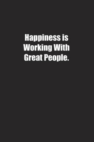 Cover of Happiness is Working With Great People.