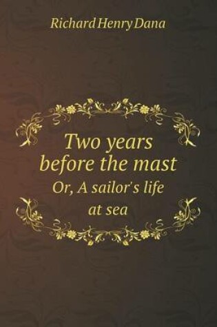 Cover of Two years before the mast Or, A sailor's life at sea