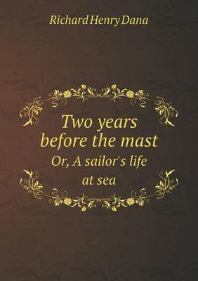 Book cover for Two years before the mast Or, A sailor's life at sea