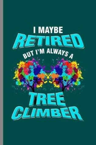 Cover of I maybe retired but I'm always Tree Climber