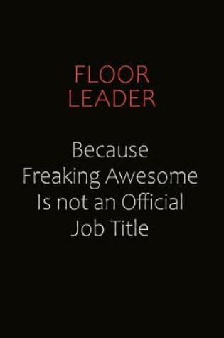 Cover of Floor Leader Because Freaking Awesome Is Not An Official Job Title