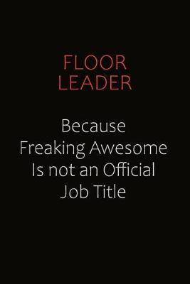 Book cover for Floor Leader Because Freaking Awesome Is Not An Official Job Title