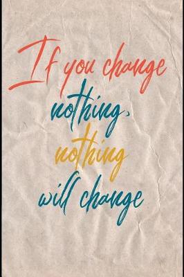 Book cover for If You Change Nothing Nothing Will Change