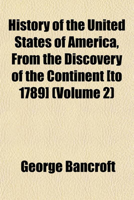 Book cover for History of the United States of America, from the Discovery of the Continent [To 1789] Volume 1