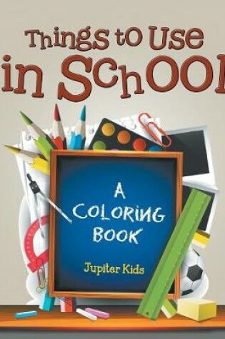 Cover of Things to Use in School (A Coloring Book)