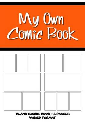 Book cover for My Own Comic Book - Blank Comic Book, 6 Panels Varied Format - Orange