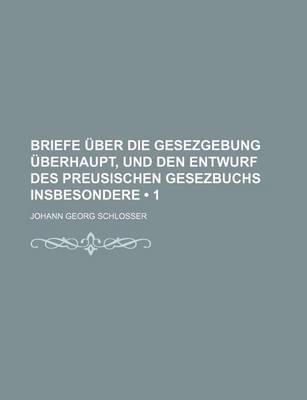 Book cover for Briefe Uber Die Gesezgebung Uberhaupt, Und Den Entwurf Des Preusischen Gesezbuchs Insbesondere (1)