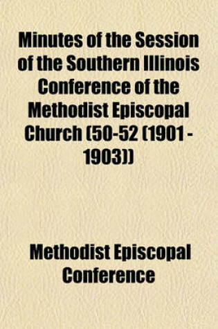 Cover of Minutes of the Session of the Southern Illinois Conference of the Methodist Episcopal Church (50-52 (1901 - 1903))