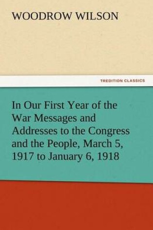 Cover of In Our First Year of the War Messages and Addresses to the Congress and the People, March 5, 1917 to January 6, 1918