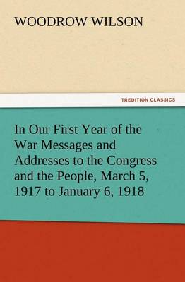 Book cover for In Our First Year of the War Messages and Addresses to the Congress and the People, March 5, 1917 to January 6, 1918