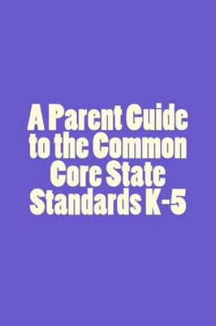 Cover of A Parent Guide to the Common Core State Standards K-5
