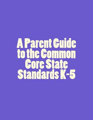 Book cover for A Parent Guide to the Common Core State Standards K-5