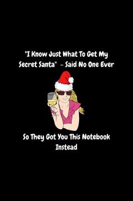 Book cover for "I Know Just What To Get My Secret Santa" - Said No One Ever, So They Got You This Notebook