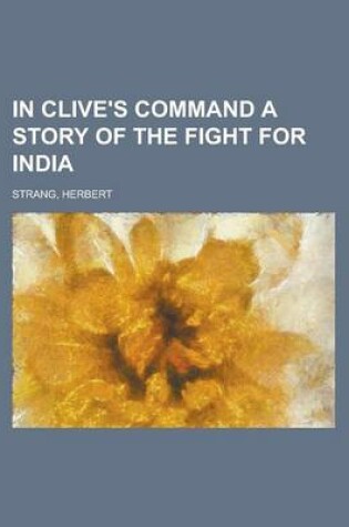 Cover of In Clive's Command a Story of the Fight for India
