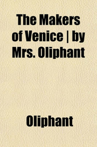 Cover of The Makers of Venice - By Mrs. Oliphant