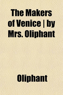 Book cover for The Makers of Venice - By Mrs. Oliphant