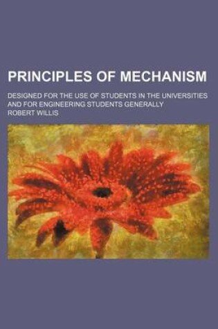 Cover of Principles of Mechanism; Designed for the Use of Students in the Universities and for Engineering Students Generally