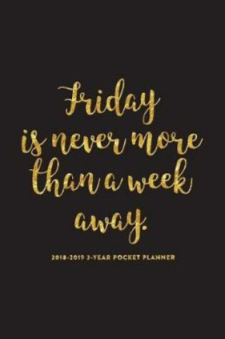 Cover of 2018-2019 2-Year Pocket Planner; Friday Is Never More Than a Week Away