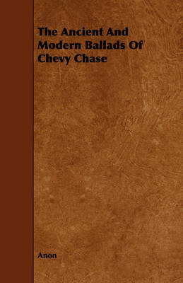 Book cover for The Ancient And Modern Ballads Of Chevy Chase