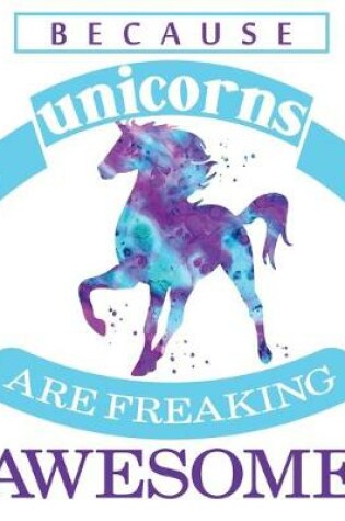 Cover of Because Unicorns Are Freaking Awesome