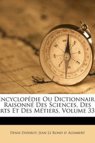 Cover of Encyclopedie Ou Dictionnaire Raisonne Des Sciences, Des Arts Et Des Metiers, Volume 33...