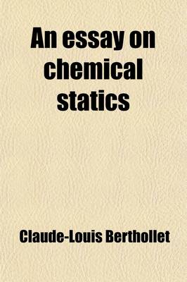 Book cover for An Essay on Chemical Statics Volume 2; With Copious Explanatory Notes, and an Appendix on Vegetable and Animal Substances