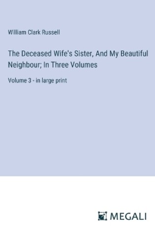 Cover of The Deceased Wife's Sister, And My Beautiful Neighbour; In Three Volumes