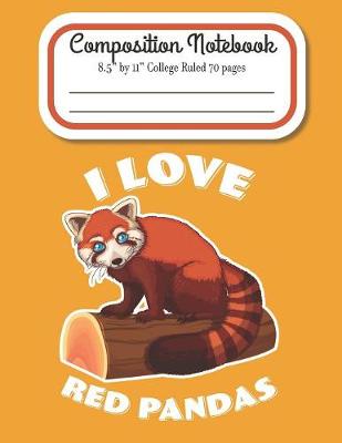 Book cover for I Love Red Pandas Composition Notebook 8.5" by 11" College Ruled 70 pages