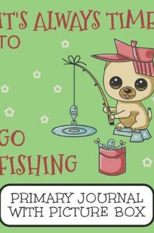 Cover of It's Always Time To Go Fishing Primary Journal With Picture Box