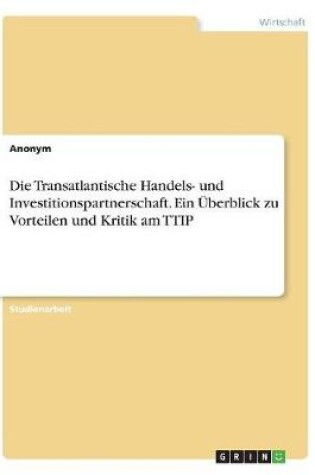 Cover of Die Transatlantische Handels- und Investitionspartnerschaft. Ein Überblick zu Vorteilen und Kritik am TTIP