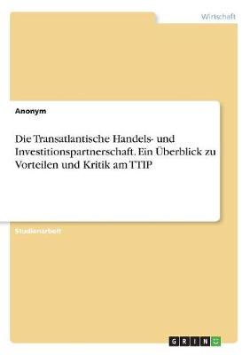 Book cover for Die Transatlantische Handels- und Investitionspartnerschaft. Ein Überblick zu Vorteilen und Kritik am TTIP