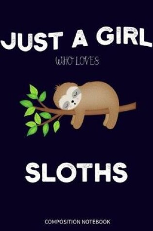 Cover of Just a Girl Who Loves Sloths Composition Notebook