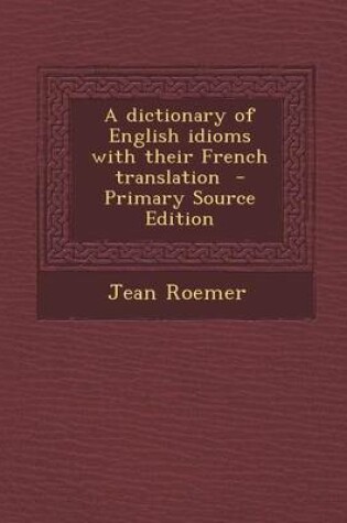 Cover of A Dictionary of English Idioms with Their French Translation - Primary Source Edition