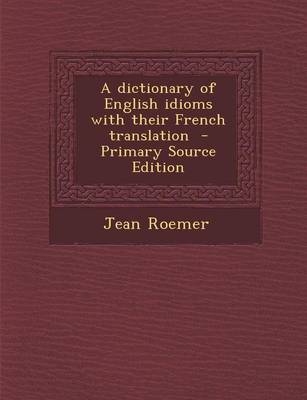 Book cover for A Dictionary of English Idioms with Their French Translation - Primary Source Edition