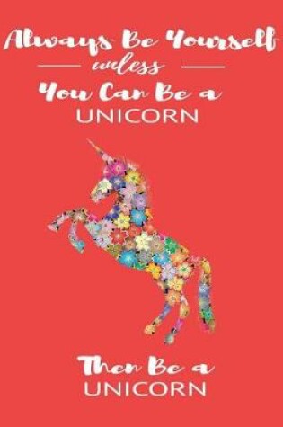 Cover of Always Be Yourself Unless You Can Be a Unicorn Then Be a Unicorn