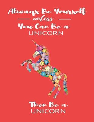 Book cover for Always Be Yourself Unless You Can Be a Unicorn Then Be a Unicorn