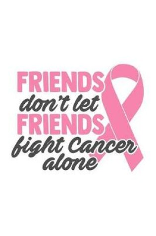 Cover of Friends don't let friends fight cancer alone
