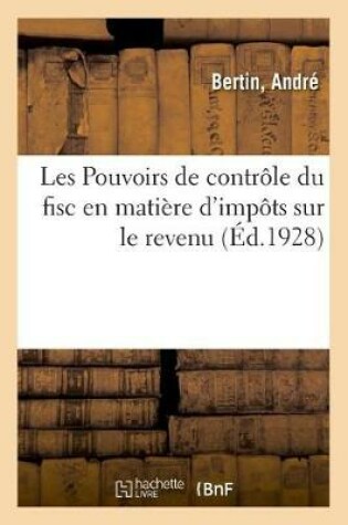 Cover of Les Pouvoirs de Contrôle Du Fisc En Matière d'Impôts Sur Le Revenu