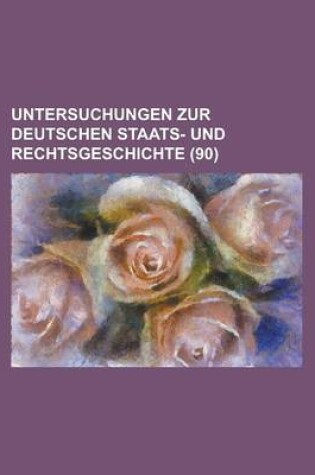 Cover of Untersuchungen Zur Deutschen Staats- Und Rechtsgeschichte (90 )