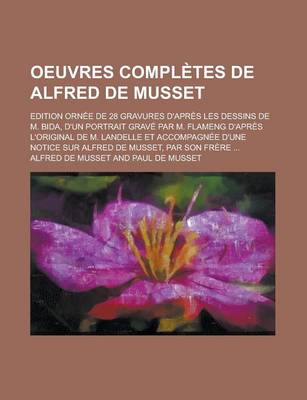 Book cover for Oeuvres Completes de Alfred de Musset; Edition Orn E de 28 Gravures D'Apr?'s Les Dessins de M. Bida, D'Un Portrait Grav Par M. Flameng D'Apr?'s L'Orig