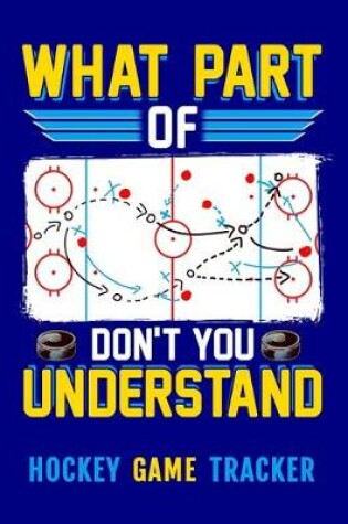 Cover of What Part Of Don't You Understand Hockey Game Tracker