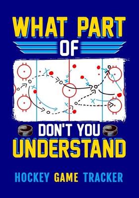 Book cover for What Part Of Don't You Understand Hockey Game Tracker