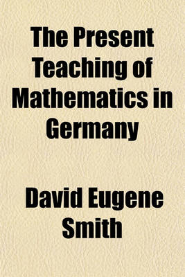 Book cover for The Present Teaching of Mathematics in Germany