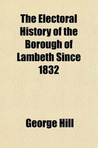 Cover of The Electoral History of the Borough of Lambeth Since 1832