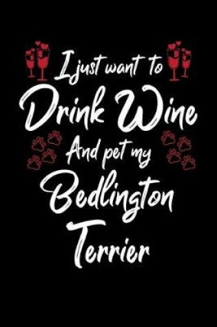 Cover of I Just Want To Drink Wine And Pet My Bedlington Terrier