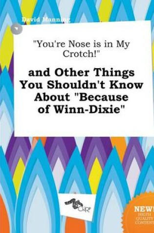 Cover of You're Nose Is in My Crotch! and Other Things You Shouldn't Know about Because of Winn-Dixie