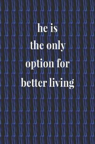 Cover of He Is The Only Option For Better Living